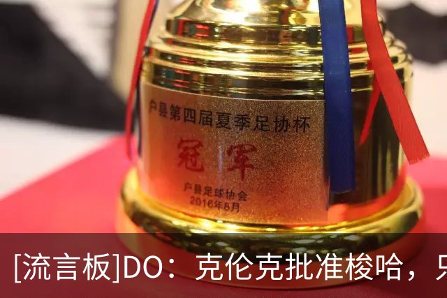 [流言板]DO：克伦克批准梭哈，只要维尼修斯和皇马谈崩阿森纳就乐观